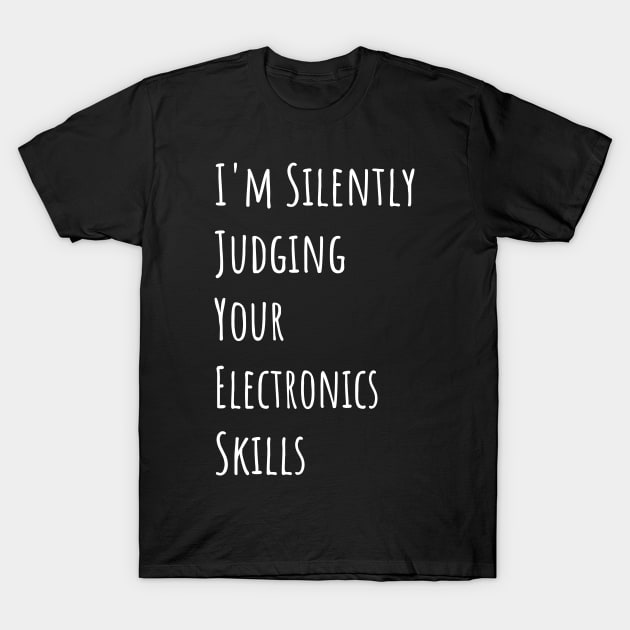 I'm Silently Judging Your Electronics Skills T-Shirt by divawaddle